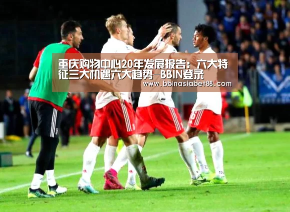 重庆购物中心20年发展报告:六大特征三大机遇六大趋势-BBIN登录(图2) BBIN登录