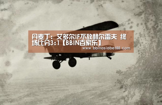 丹麦丁: 艾多尔IF不敌赫尔雷夫 终场比分3:1【BBIN百家乐】(图1) BBIN登录
